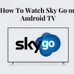 Πώς να εγκαταστήσετε και να παρακολουθήσετε το Sky Go στο Android TV