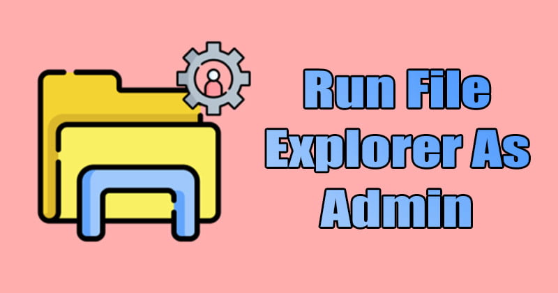 How to Run File Explorer as Administrator in Windows 11 (3 Methods)
