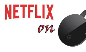 Netflix on Chromecast