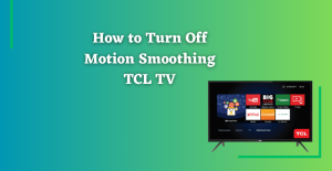 Πώς να απενεργοποιήσετε το Motion Smoothing σε TCL Smart TV