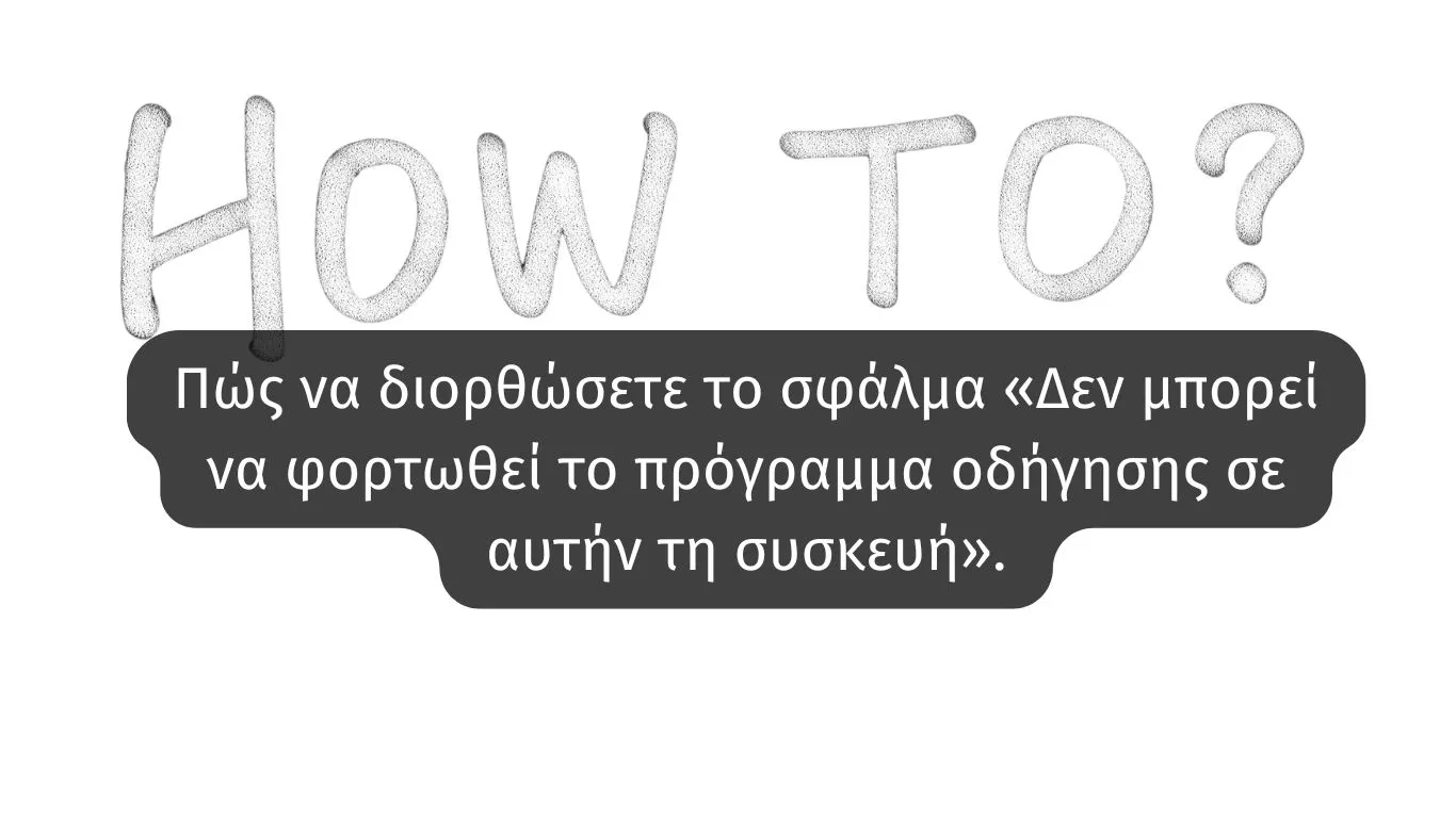 Πώς να διορθώσετε το σφάλμα «Δεν μπορεί να φορτωθεί το πρόγραμμα οδήγησης σε αυτήν τη συσκευή».