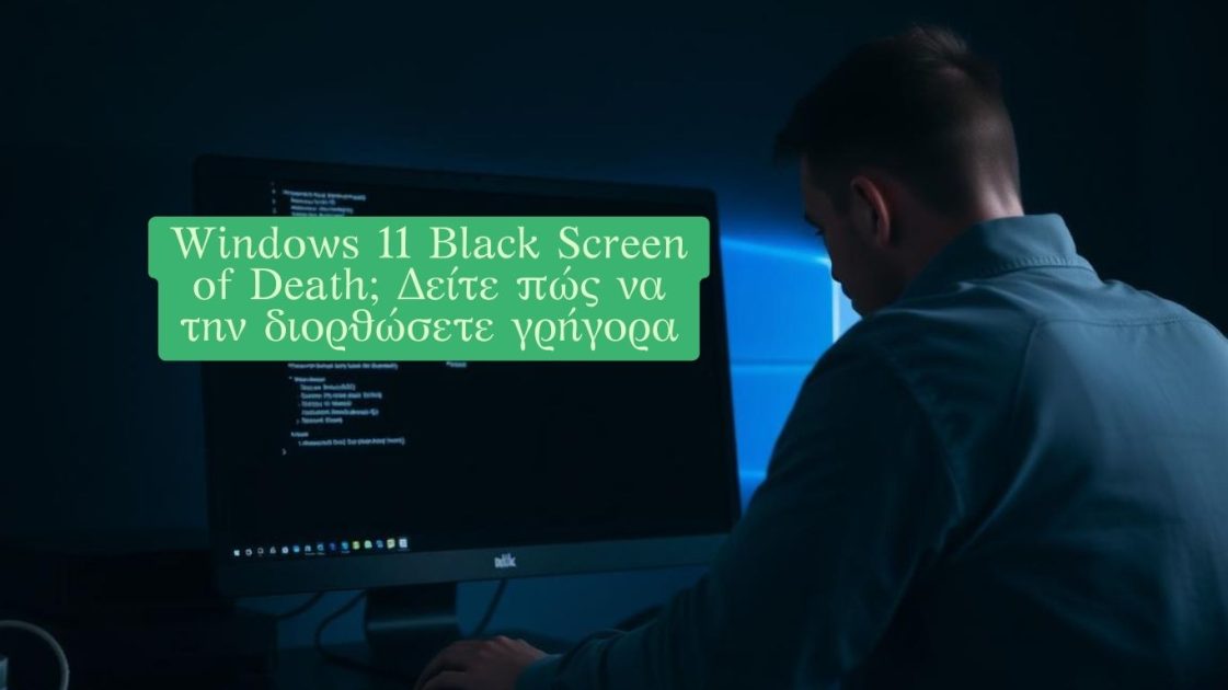 Windows 11 Black Screen of Death; Δείτε πώς να την διορθώσετε γρήγορα