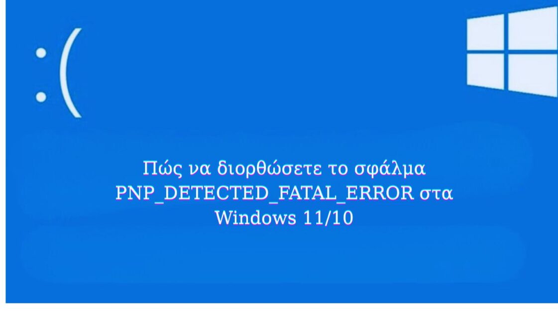 Πώς να διορθώσετε το σφάλμα PNP_DETECTED_FATAL_ERROR στα Windows 11/10